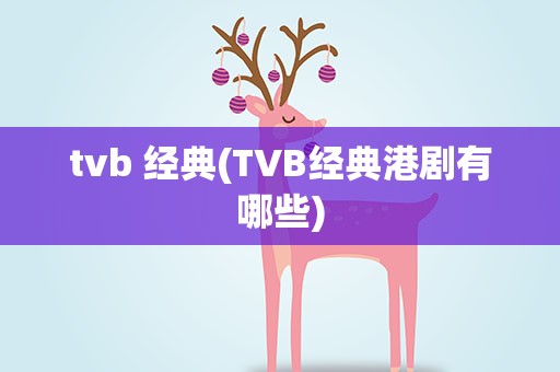 tvb 经典(TVB经典港剧有哪些)