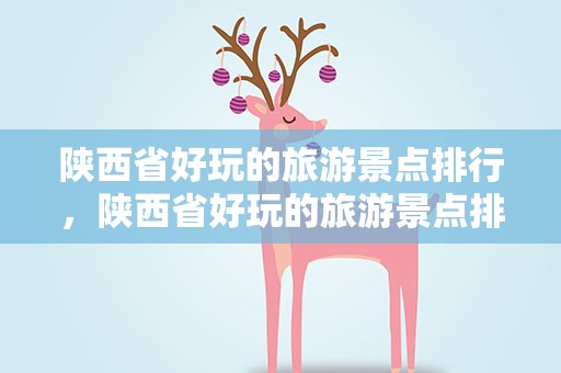 陕西省好玩的旅游景点排行，陕西省好玩的旅游景点排行榜