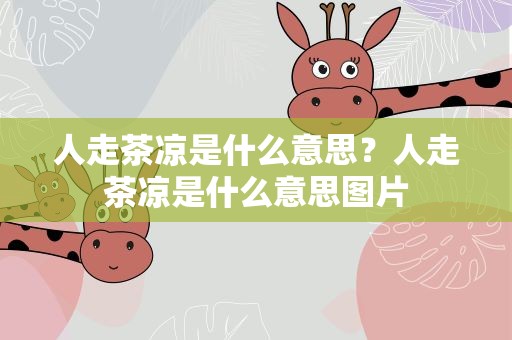 人走茶凉是什么意思？人走茶凉是什么意思图片