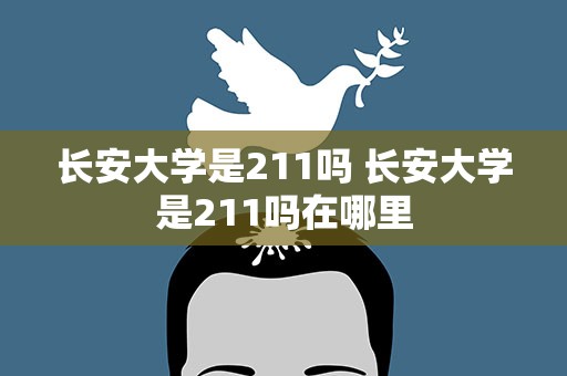 长安大学是211吗 长安大学是211吗在哪里