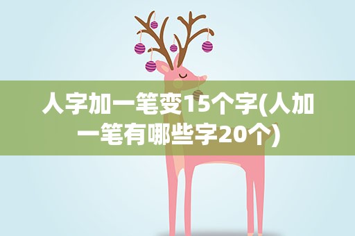 人字加一笔变15个字(人加一笔有哪些字20个)