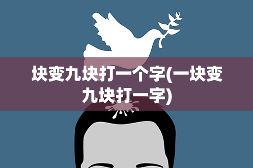 块变九块打一个字(一块变九块打一字)