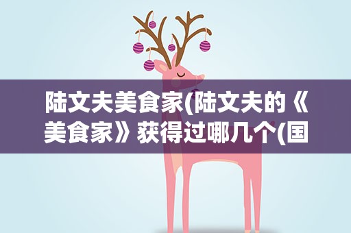 陆文夫美食家(陆文夫的《美食家》获得过哪几个(国内外)文学奖)