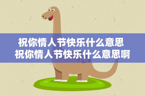 祝你情人节快乐什么意思 祝你情人节快乐什么意思啊