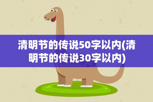 清明节的传说50字以内(清明节的传说30字以内)