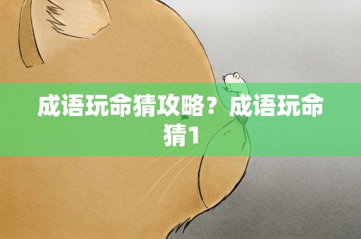 成语玩命猜攻略？成语玩命猜1