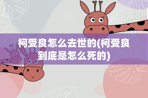 柯受良怎么去世的(柯受良到底是怎么死的)