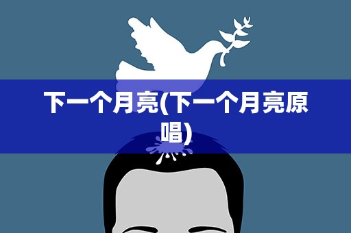 下一个月亮(下一个月亮原唱)