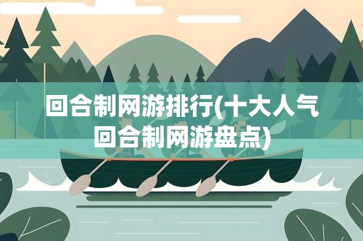 回合制网游排行(十大人气回合制网游盘点)