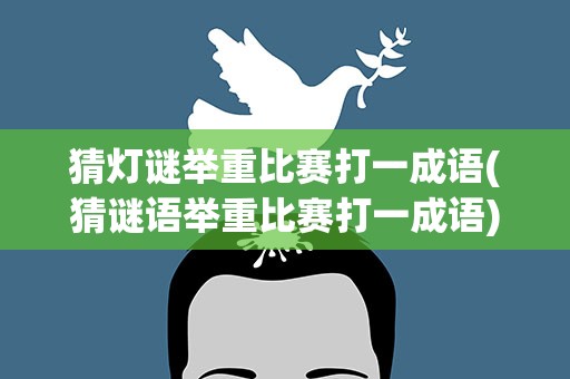 猜灯谜举重比赛打一成语(猜谜语举重比赛打一成语)