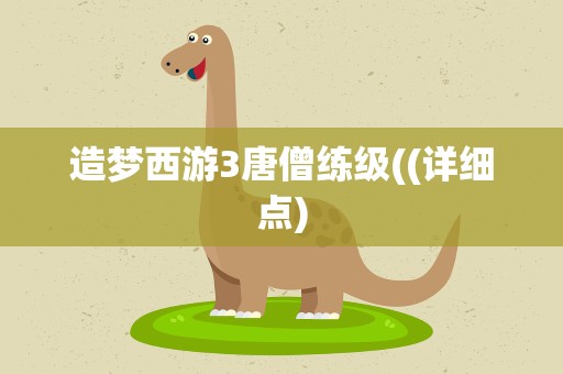 造梦西游3唐僧练级((详细点)