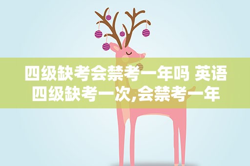 四级缺考会禁考一年吗 英语四级缺考一次,会禁考一年么