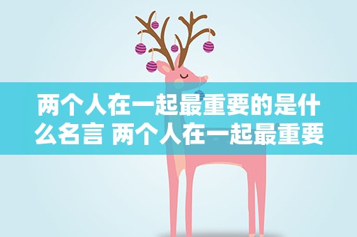 两个人在一起最重要的是什么名言 两个人在一起最重要的是什么名言名句