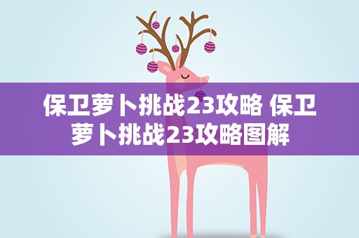 保卫萝卜挑战23攻略 保卫萝卜挑战23攻略图解