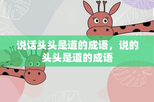 说话头头是道的成语，说的头头是道的成语