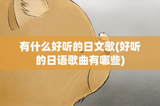 有什么好听的日文歌(好听的日语歌曲有哪些)