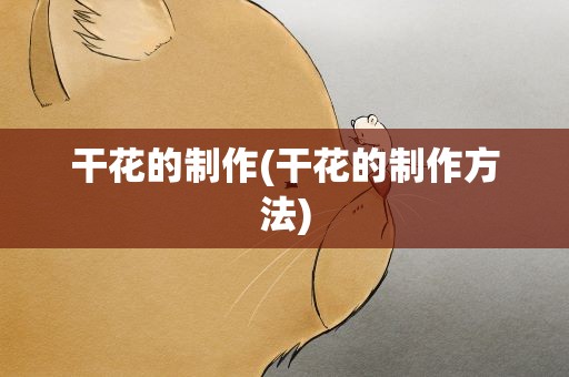 干花的制作(干花的制作方法)