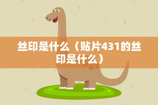 丝印是什么（贴片431的丝印是什么）