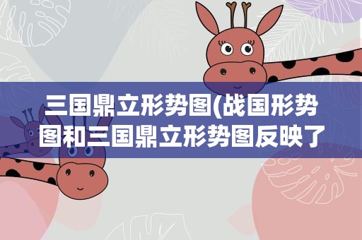 三国鼎立形势图(战国形势图和三国鼎立形势图反映了什么)