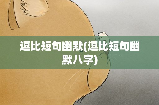 逗比短句幽默(逗比短句幽默八字)