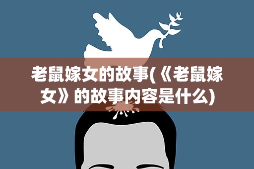 老鼠嫁女的故事(《老鼠嫁女》的故事内容是什么)