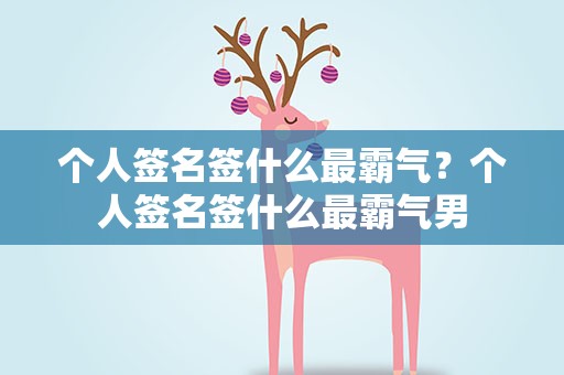 个人签名签什么最霸气？个人签名签什么最霸气男