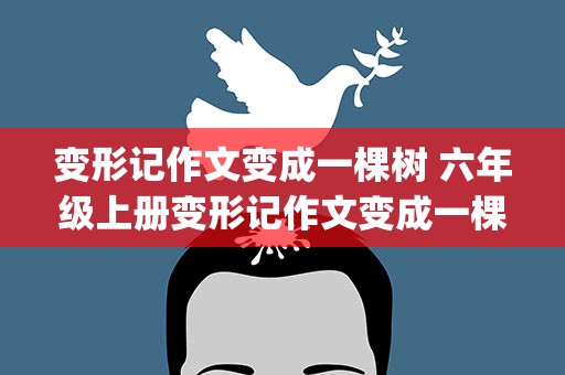 变形记作文变成一棵树 六年级上册变形记作文变成一棵树(精选10篇)