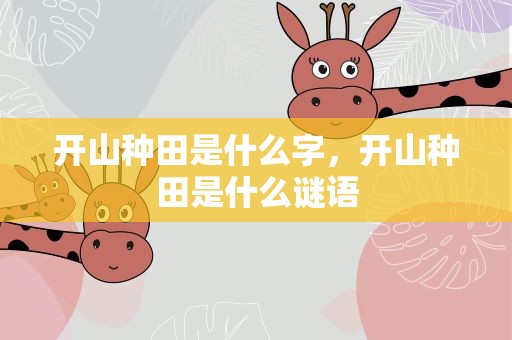 开山种田是什么字，开山种田是什么谜语