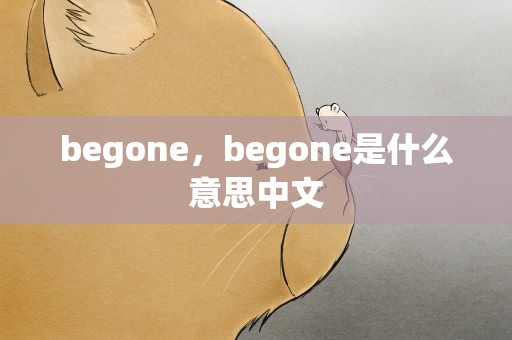 begone，begone是什么意思中文