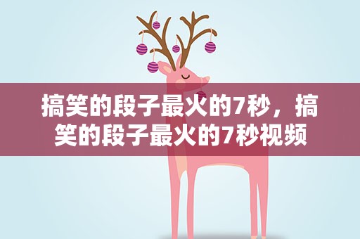 搞笑的段子最火的7秒，搞笑的段子最火的7秒视频