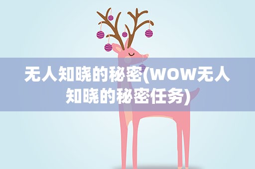 无人知晓的秘密(WOW无人知晓的秘密任务)