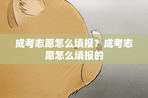 成考志愿怎么填报？成考志愿怎么填报的