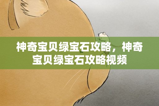 神奇宝贝绿宝石攻略，神奇宝贝绿宝石攻略视频