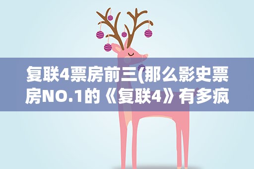 复联4票房前三(那么影史票房NO.1的《复联4》有多疯狂)