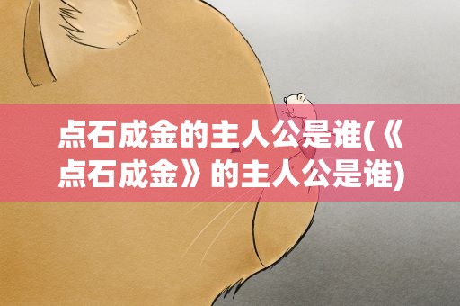 点石成金的主人公是谁(《点石成金》的主人公是谁)