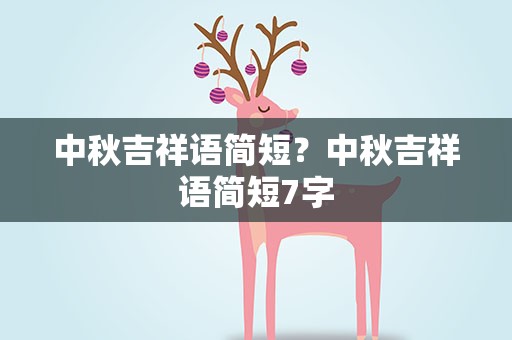 中秋吉祥语简短？中秋吉祥语简短7字