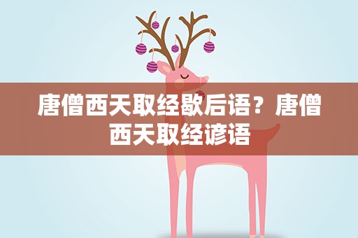 唐僧西天取经歇后语？唐僧西天取经谚语
