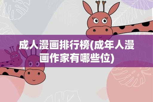 成人漫画排行榜(成年人漫画作家有哪些位)