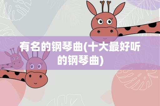 有名的钢琴曲(十大最好听的钢琴曲)