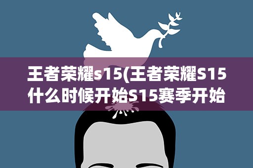王者荣耀s15(王者荣耀S15什么时候开始S15赛季开始时间介绍)