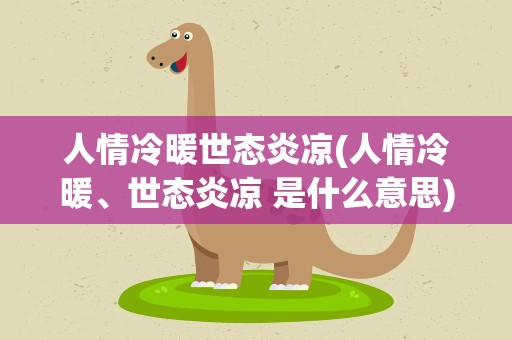 人情冷暖世态炎凉(人情冷暖、世态炎凉 是什么意思)
