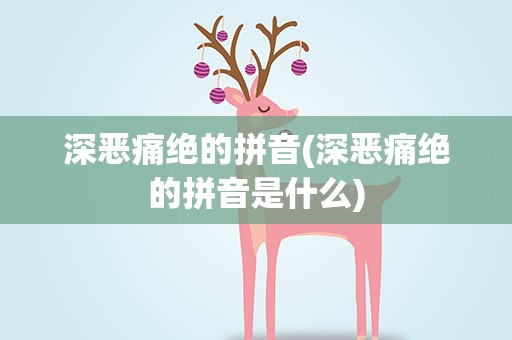 深恶痛绝的拼音(深恶痛绝的拼音是什么)