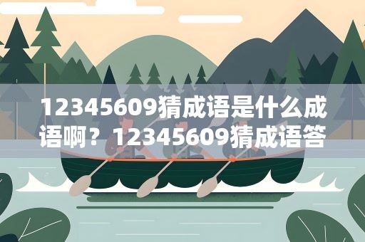 12345609猜成语是什么成语啊？12345609猜成语答案是什么