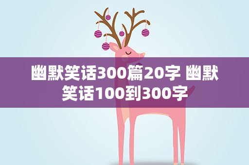 幽默笑话300篇20字 幽默笑话100到300字