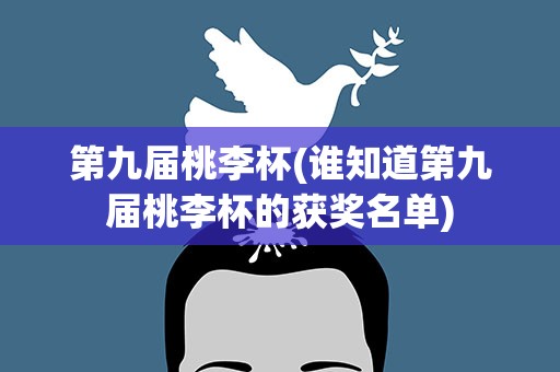 第九届桃李杯(谁知道第九届桃李杯的获奖名单)