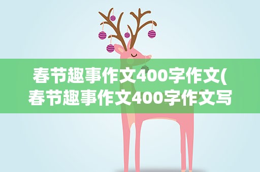 春节趣事作文400字作文(春节趣事作文400字作文写事)
