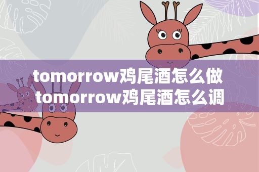 tomorrow鸡尾酒怎么做 tomorrow鸡尾酒怎么调
