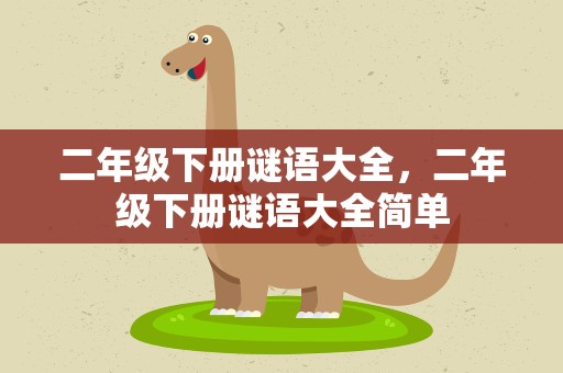 二年级下册谜语大全，二年级下册谜语大全简单