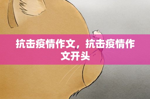 抗击疫情作文，抗击疫情作文开头