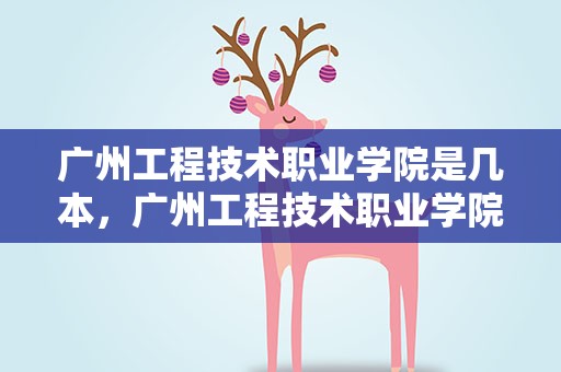 广州工程技术职业学院是几本，广州工程技术职业学院是几本院校
